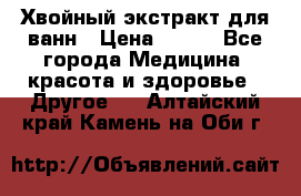 Хвойный экстракт для ванн › Цена ­ 230 - Все города Медицина, красота и здоровье » Другое   . Алтайский край,Камень-на-Оби г.